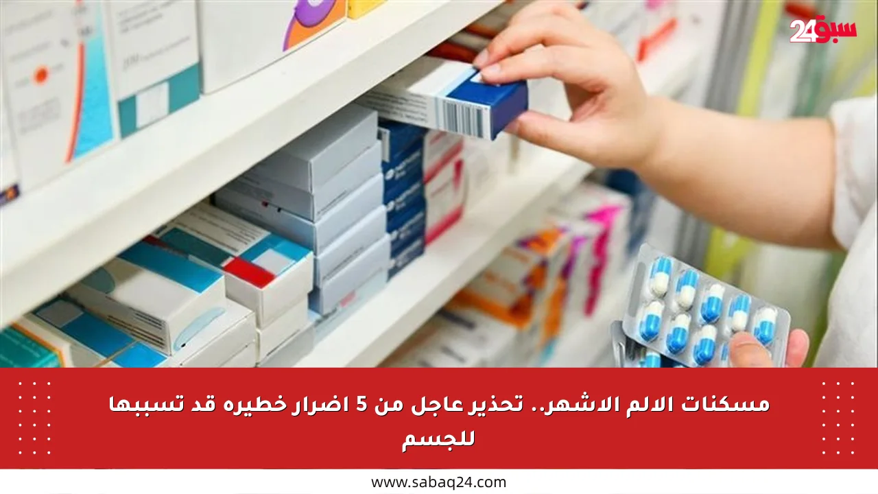 مسكنات الألم الأشهر.. تحذير عاجل من 5 أضرار خطيرة قد تسببها للجسم
